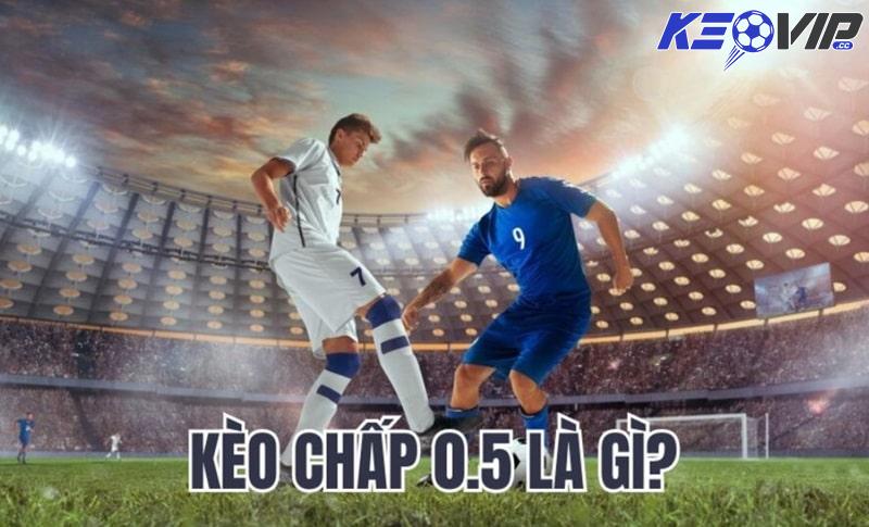 Tìm hiểu về kèo chấp 0.5 là gì?